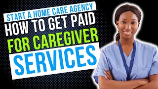 How to Get Paid for Caregiver Services | Start a Home Care Agency