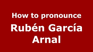 How to pronounce Rubén García Arnal