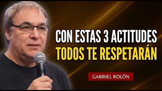 Con Estas 3 Actitudes TODOS te RESPETARÁN (Sin Pedirlo) | Gabriel Rolón
