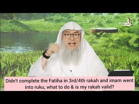 Didn't finish Fatiha in 3rd 4th rakah & imam went to ruku, what to do Is rakah valid assim al hakeem
