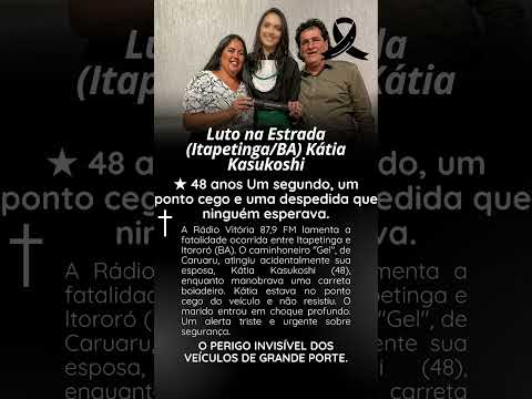 LUTO na estrada (Itapetiniga/BA) Katia Kasukoshi 48 anos um segundo, um ponto cego