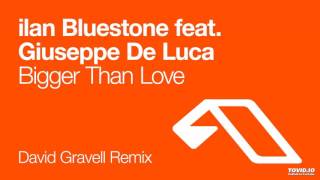 ilan Bluestone Feat. Giuseppe De Luca - Bigger than Love (David Gravell Remix)
