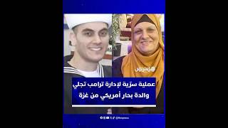 جمعت بين جهود أمنية ودبلوماسية من ثلاث دول.. عملية سرّية لإدارة ترامب تجلي والدة بحار أمريكي من غزة thumbnail