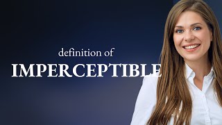 Imperceptible | definition of IMPERCEPTIBLE