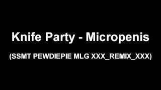 Knife Party - Micropenis (SSMT PEWDIEPIE MLG XXX_REMIX_XXX)