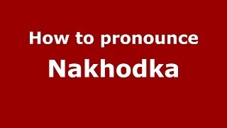 How to pronounce Nakhodka