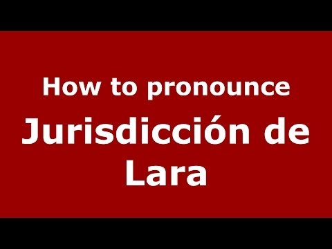 How to pronounce Jurisdicción de Lara (Spanish/Spain) - PronounceNames.com