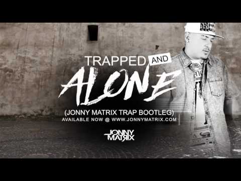 JONNY MATRIX - TRAPPED & ALONE (TRAP BOOTLEG)