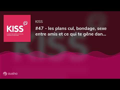 #47 - les plans cul, bondage, sexe entre amis et ce qui te gêne dans le sexe