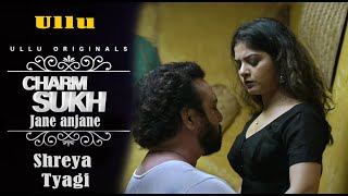 Shreya Tyagi web series | Charmsukh - Jane Anjane Mein  | Official Video | ULLU Originals |