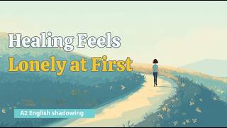 Feeling Alone While Healing Is Okay | A2 English Shadowing