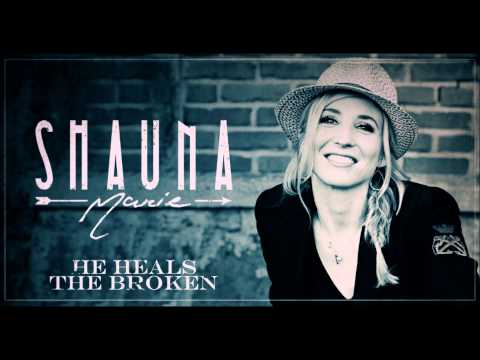 Shauna Marie - He Heals The Broken Lyrics In 1080p HD
