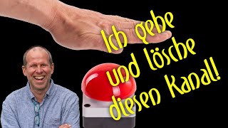 Ich gehe und lösche diesen Kanal! Vielen Dank für dein Interesse,  Begleitung und Unterstützung!