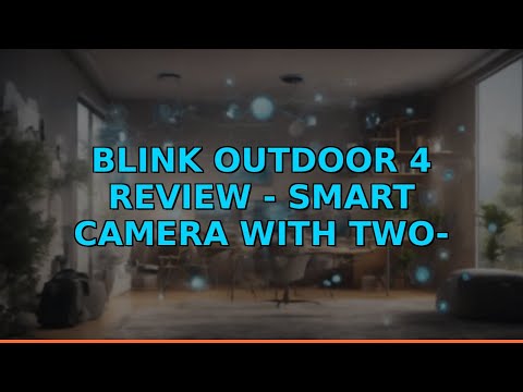 Blink Outdoor 4 Review - Smart Camera with Two-Year Battery