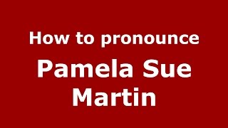 How to pronounce Pamela Sue Martin