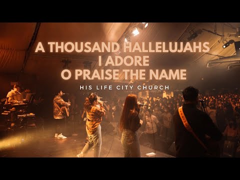 A Thousand Hallelujahs + I Adore + O Praise The Name | His Life City Church