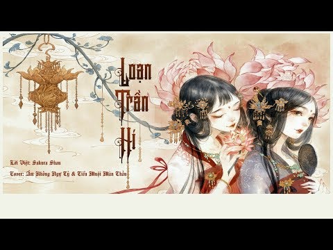 Loạn Trần Hí || 乱尘戏 || - [Cover lời Việt] - Tiểu Muội Màn Thầu &amp; Âm Khống Ngự Tỷ
