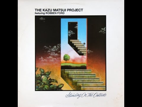 The Kazu Matsui Project (Featuring Robben Ford) ‎– Standing On The Outside  (Full Album) (Vinyl Rip)