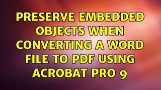 Preserve embedded objects when converting a Word File to PDF using Acrobat Pro 9