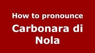 How to pronounce Carbonara Di Nola