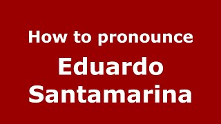 How to pronounce Eduardo Santamarina
