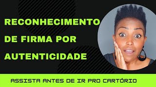 Reconhecimento de firma por autenticidade. O que é? Onde fazer? E quanto custa?