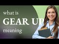Gear up • what is GEAR UP meaning