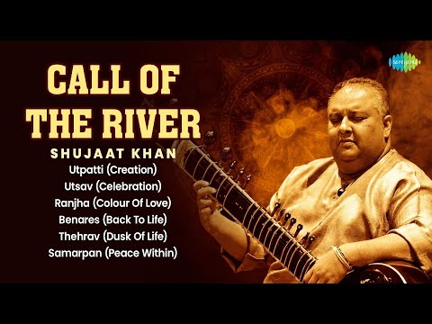 Call Of The River – Shujaat Khan | Mesmerizing Sitar Instrumental | Hindustani Classical Music