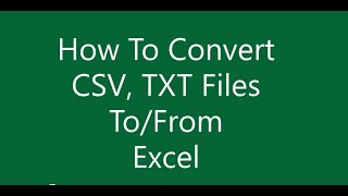 How To Convert CSV, TEXT Files To/From Excel