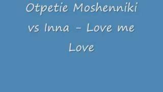 Otpetie Moshenniki vs Inna - Love me Love