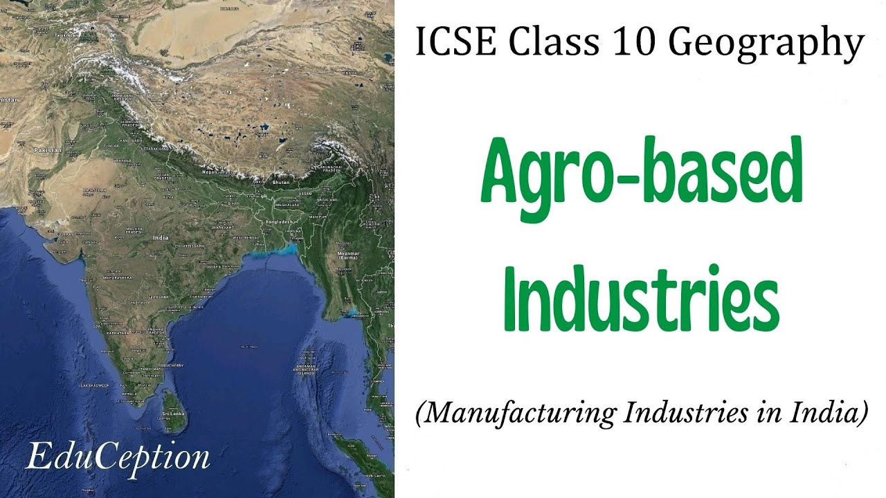 Agro based Industries | Manufacturing Industries | ICSE Class 10 Geography