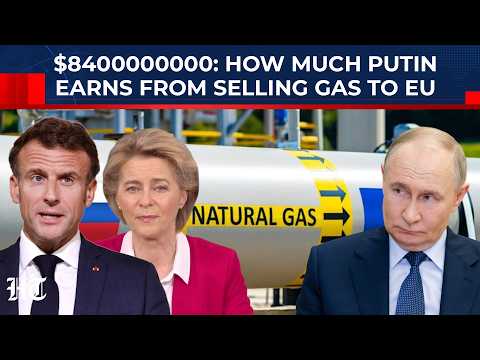 Putin Earns $8400000000 In Gas Exports To EU; Europe Fools Trump, Zelensky With 'Ban Energy' Drama?