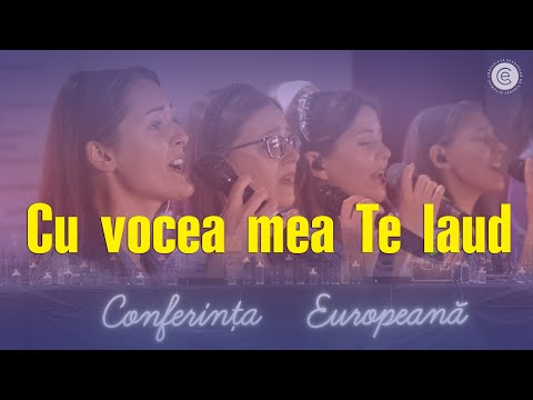 CU VOCEA MEA TE LAUD // Worship Conferința Europeană