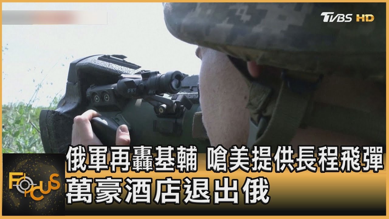 俄軍再轟基輔　嗆美提供長程飛彈.萬豪酒店退出俄