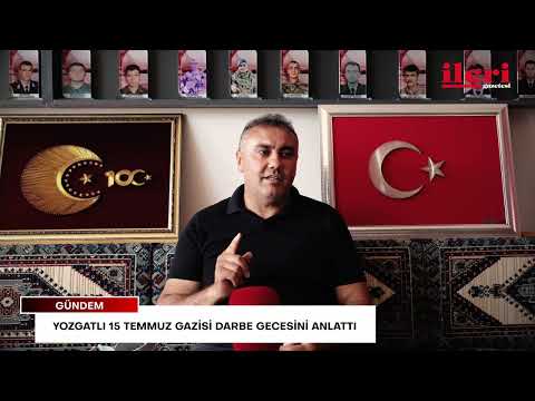 Yozgatlı 15 Temmuz Gazisi darbe gecesini anlattı | İleri Gazetesi