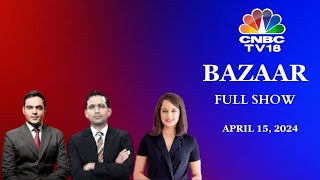 Bazaar: The Most Comprehensive Show On Stock Markets | Full Show | April 15, 2024 | CNBC TV18