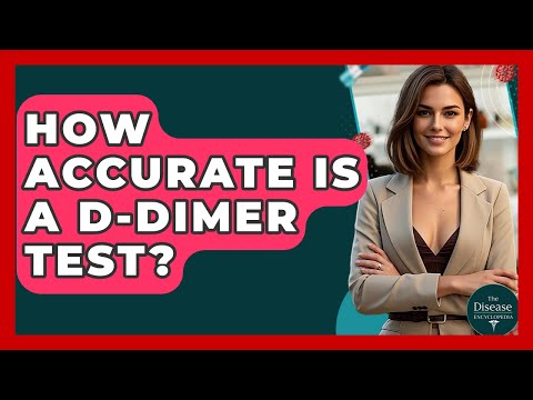 How Accurate Is A D-Dimer Test? - The Disease Encyclopedia