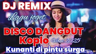 Download lagu DJ REMIX LAGU JOGET DISCO DANGDUT KOPLO KUNANTI DI PINTU SURGA VIRAL 2025 mp3