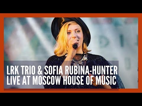 LRK Trio feat. Sofia Rubina-Hunter Live at Moscow House of Music