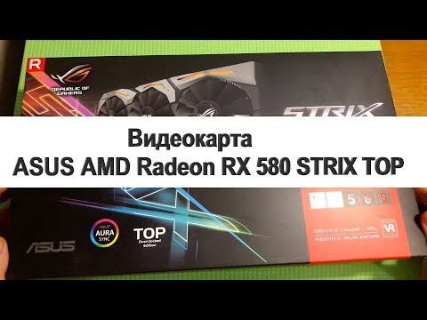 Распаковка и обзор видеокарты ASUS AMD Radeon RX 580 STRIX TOP