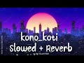 kono koti || Slowed Reverb|| song cg