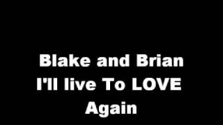 Blake and Brian I'll Live To Love Again