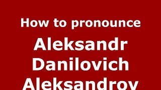 How to pronounce Aleksandr Danilovich Aleksandrov