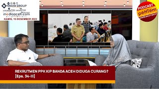Rekrutmen PPK KIP Banda Aceh Diduga Curang? [Eps. 34-III]