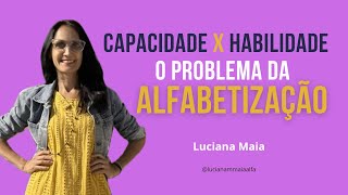 CAPACIDADE X HABILIDADE - O PROBLEMA DA ALFABETIZAÇÃO
