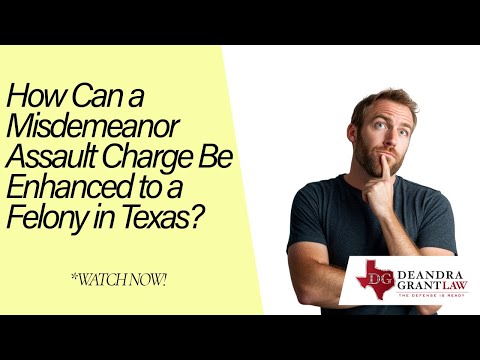 How Can a Misdemeanor Assault Charge Be Enhanced to a Felony in Texas? | Contact Deandra Grant Today