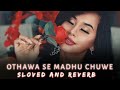 Othawa Se Madhu Chuwe Song Slowed Reverb (Khesari Lal Yadav) #kheshari #bhojpurisong