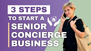 3 Steps to Starting Your Senior Concierge Business