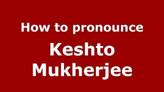 How to pronounce Keshto Mukherjee
