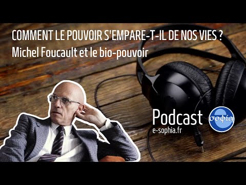 Comment le pouvoir s'empare-t-il de nos vies ? Michel Foucault et le bio-pouvoir